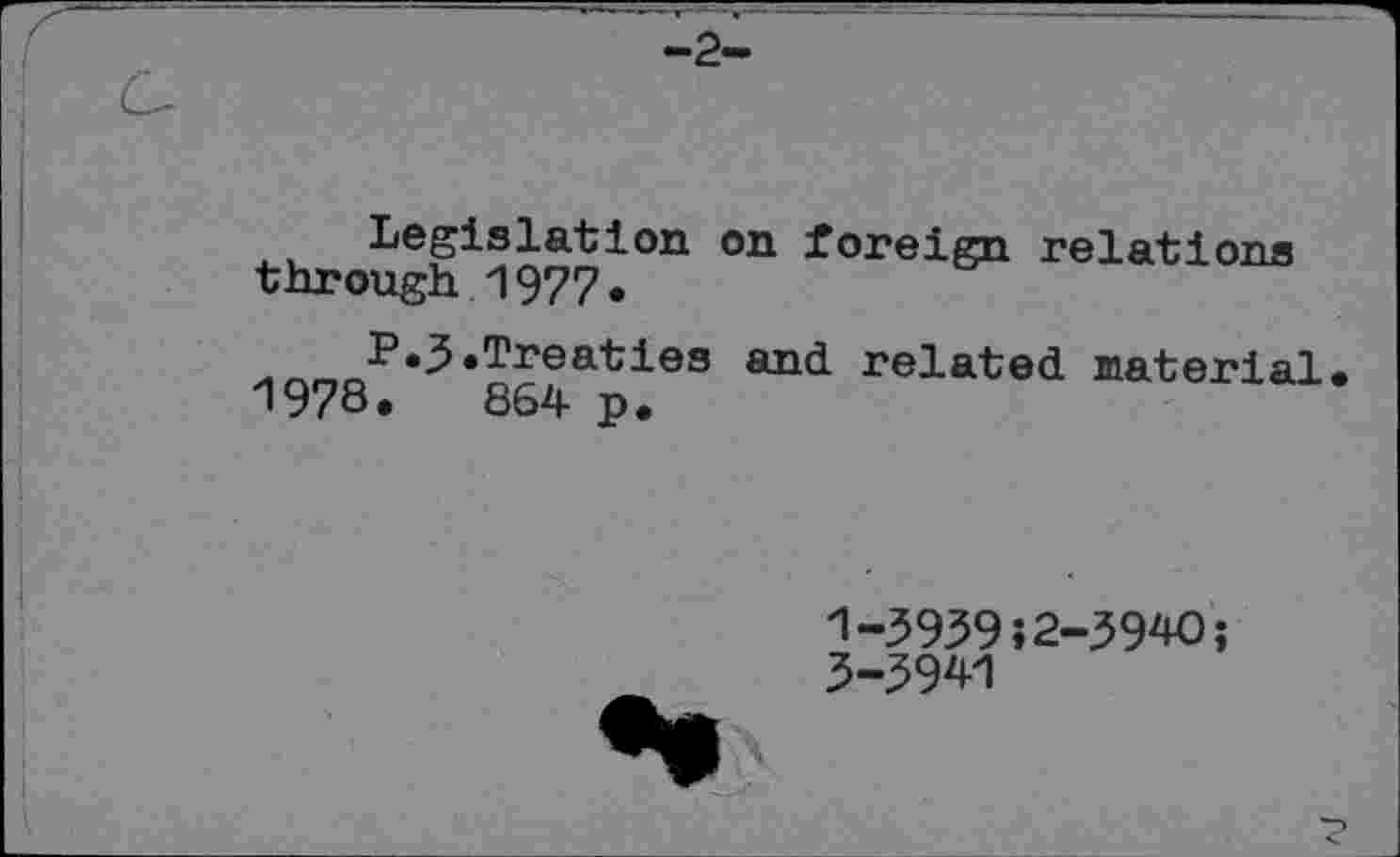 ﻿-2-
Legislation on foreign relations through 1977.
P.3.Treaties and related material 1978.	864 p.
1-3939 »2-3940;
3-3941